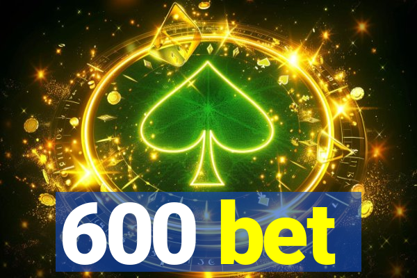 600 bet